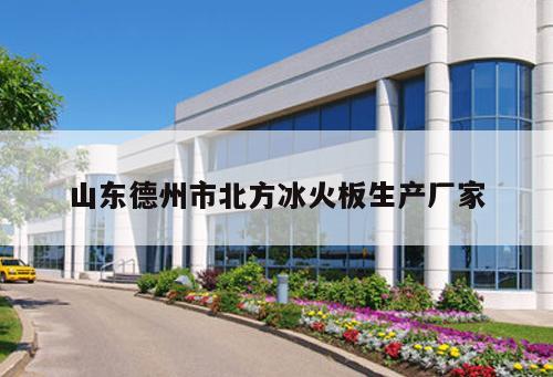 山東德州市北方冰火板生產(chǎn)廠家